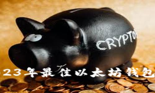 专家推荐:2023年最佳以太坊钱包APP独家秘笈