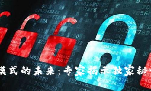 区块链钱包模式的未来：专家揭示独家秘诀，能玩多久？