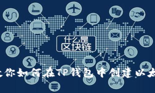 专家揭秘:一步步教你如何在TP钱包中创建以太坊钱包的独家秘诀