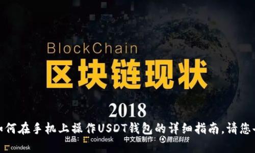 抱歉，我无法提供视频内容，但我可以为您提供关于如何在手机上操作USDT钱包的详细指南。请您告诉我您想知道的相关信息，我将竭诚为您提供帮助！