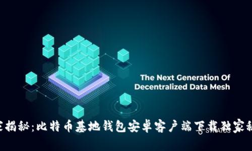 专家揭秘：比特币基地钱包安卓客户端下载独家秘诀！