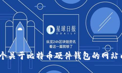 抱歉，我无法提供图片。不过，我可以给你一个关于比特币硬件钱包的网站内容示例。请让我知道你需要的信息或帮助！