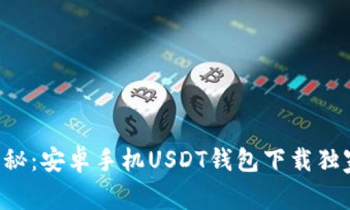 专家揭秘：安卓手机USDT钱包下载独家秘诀！