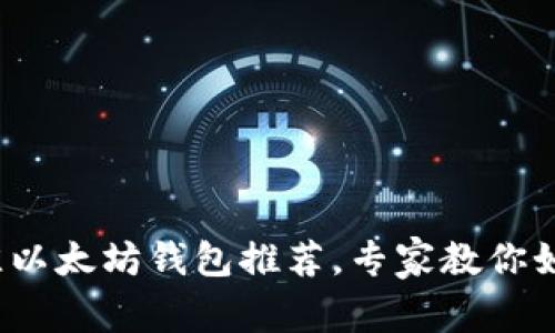 独家揭秘:2023年最佳以太坊钱包推荐,专家教你如何安全管理数字资产!