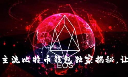 2023年专家分析:9个主流比特币钱包独家揭秘,让你的数字资产更安全!