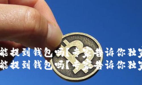 USDT能提到钱包吗?专家告诉你独家秘诀
USDT能提到钱包吗?专家告诉你独家秘诀