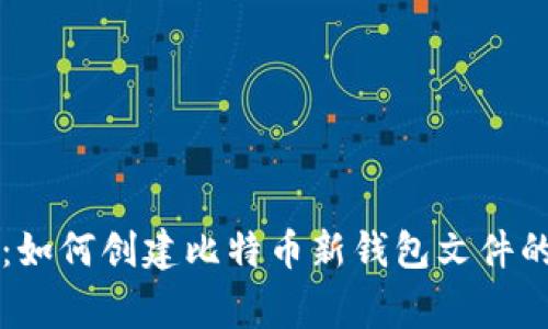 专家揭秘：如何创建比特币新钱包文件的独家秘诀