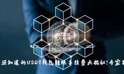 你必须知道的USDT钱包转账手续费大揭秘【专家独家】
