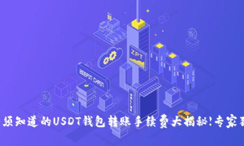 你必须知道的USDT钱包转账手续费大揭秘【专家独家】