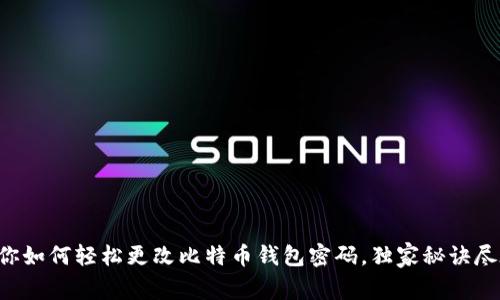 专家教你如何轻松更改比特币钱包密码,独家秘诀尽在此处!