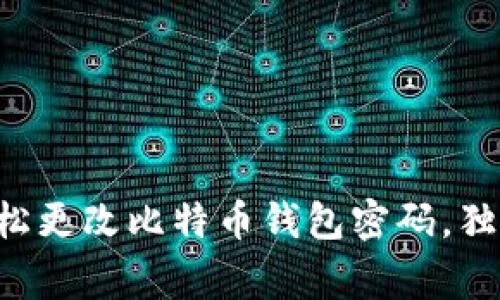 专家教你如何轻松更改比特币钱包密码,独家秘诀尽在此处!