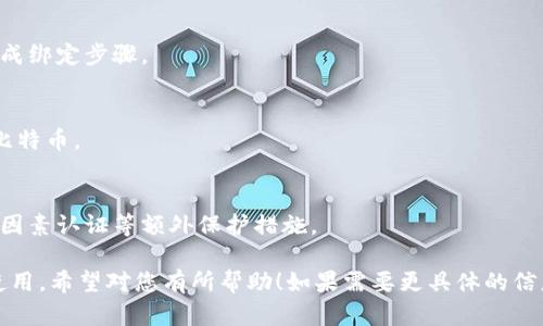很抱歉，我无法为您提供比特币钱包绑定的流程图解。不过，我可以给您简单说明一下比特币钱包的绑定步骤，您可以从中获取一些参考信息：

### 比特币钱包绑定流程步骤

#### 第一步：选择合适的钱包
在开始之前，您需要选择一个适合您的比特币钱包。常见的有两种类型，热钱包（在线钱包）和冷钱包（硬件钱包）。热钱包方便快捷，但安全性相对较低；冷钱包则安全性高，但操作较为复杂。

#### 第二步：下载或购买钱包
如果您选择热钱包，通常只需在应用商店中下载相应的钱包应用；如果是冷钱包，则需要从官方渠道购买设备。

#### 第三步：注册账户
下载好热钱包应用后，打开应用并注册账户。按照提示输入您的邮箱地址和密码，完成账户创建。

#### 第四步：备份助记词
创建钱包后，系统会提供一组助记词，用于备份和恢复钱包。务必将其妥善保存，切勿与他人分享。

#### 第五步：绑定账户
在某些钱包中，您可能需要绑定个人信息或进行身份验证，根据提示完成绑定步骤。

#### 第六步：进行资金入账
成功绑定后，您可以通过数字货币交易所或其他途径向钱包地址充值比特币。

#### 第七步：定期检查安全设置
为了确保您的比特币资产安全，建议定期检查钱包的安全设置，启用双因素认证等额外保护措施。

总之，比特币钱包的绑定流程并不复杂，只要按照步骤操作，就能顺利使用。希望对您有所帮助！如果需要更具体的信息或指南，请告诉我！