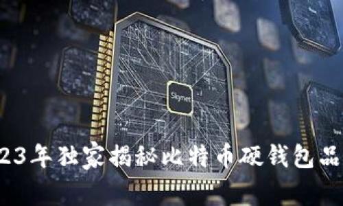 专家推荐：2023年独家揭秘比特币硬钱包品牌的五大秘诀