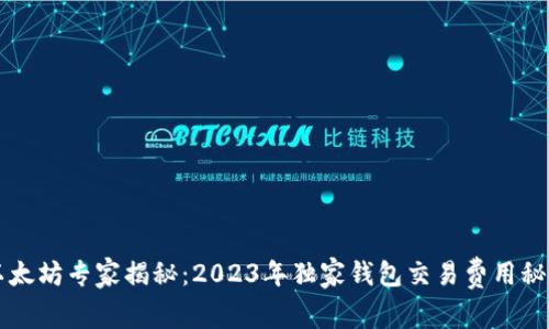 以太坊专家揭秘:2023年独家钱包交易费用秘诀