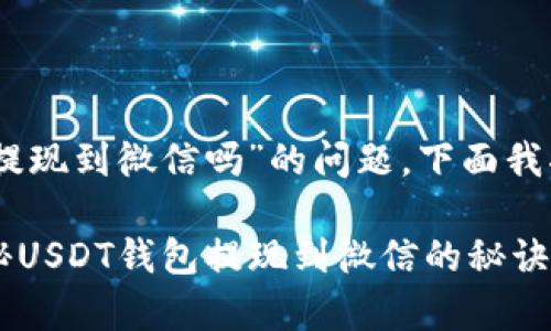关于“USDT钱包可以提现到微信吗”的问题,下面我将详细介绍相关内容。
### 提现疑惑:揭秘USDT钱包提现到微信的秘诀,专家告诉你真相!