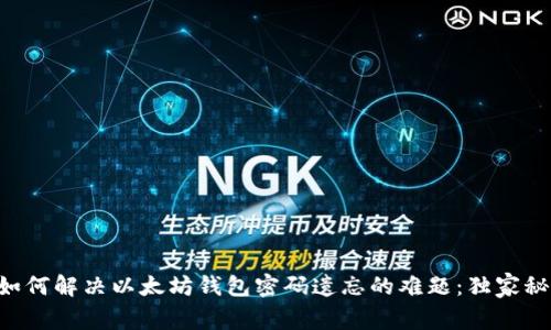 专家教你如何解决以太坊钱包密码遗忘的难题:独家秘诀大公开!
