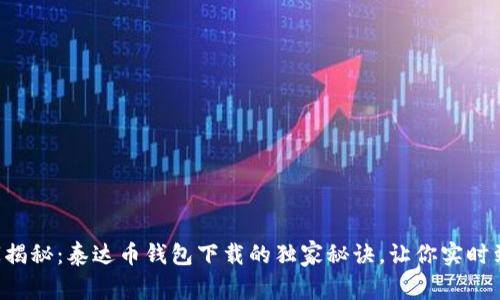 专家揭秘：泰达币钱包下载的独家秘诀，让你实时到账！