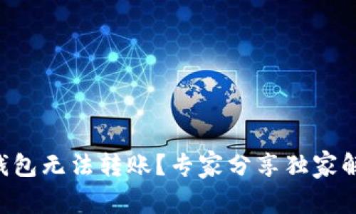以太坊钱包无法转账?专家分享独家解决秘诀!