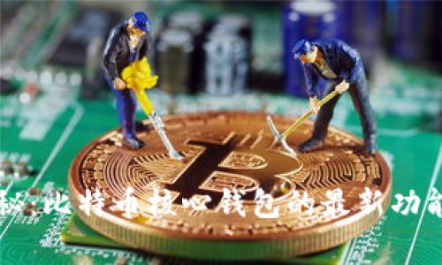 专家独家揭秘:比特币核心钱包的最新功能和使用秘诀