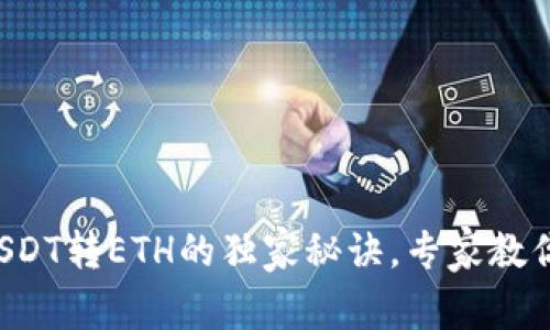 钱包里的USDT转ETH的独家秘诀,专家教你轻松转换!