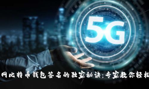 火币网比特币钱包签名的独家秘诀：专家教你轻松上手