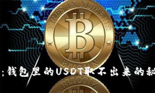 专家独家揭秘:钱包里的USDT取不出来的秘密与解决方法