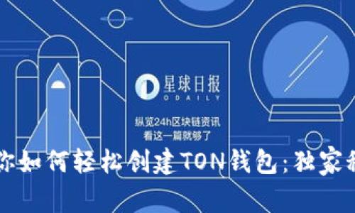 专家教你如何轻松创建TON钱包:独家秘诀分享