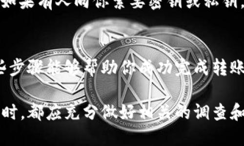 转移Pi币到以太坊钱包的操作步骤并非简单，需要涉及到多个步骤，包括创建或获取钱包、准备交易等。下面是一个详细的操作指南，希望对你有所帮助。

步骤一：了解什么是Pi币
Pi币（Pioneer币）是在移动设备上通过分布式网络挖掘的一种数字货币。虽然它在市面上的交易所中并未广泛流通，但许多人对其未来潜力抱有很大期待。

步骤二：创建以太坊钱包
如果你还没有以太坊钱包，首先需要创建一个。这里有几种方式可以创建以太坊钱包：
ul
    li使用硬件钱包：如Ledger或Trezor，这些方式安全性更高，但需购买设备。/li
    li采用软件钱包：比如MetaMask、MyEtherWallet等。这些钱包一般都是免费的，只需下载或访问网站即可。/li
    li使用交易所钱包：一些主流的交易所如Binance、Coinbase也提供以太坊钱包服务，但不建议将大额资金存放在交易所中。/li
/ul

步骤三：获取你的以太坊钱包地址
无论你选择什么类型的钱包，创建完成后，记得获取你以太坊钱包的地址。这是一个以“0x”开头的字符串，它是别人向你转账以太坊的唯一识别码。

步骤四：将Pi币转至以太坊钱包
现在，你需要将Pi币从你现有的Pi钱包转移到以太坊钱包。这个过程可能会有所不同，依赖于你是如何存储Pi币的。如果Pi币支持通过某个平台或交易所进行转移，你可以遵循以下步骤：
ol
    li登录你的Pi币钱包或你用来存储Pi币的交易所。/li
    li找到“提现”或“转账”选项，输入你刚才获取到的以太坊钱包地址。/li
    li输入你想要转账的Pi币数量，并确认转账。/li
    li注意确认所有信息准确无误，尤其是钱包地址，确保没有输入错误！/li
/ol

步骤五：等待交易确认
转账请求可能需要一段时间才能确认，这通常取决于网络的繁忙程度。一旦Pi币成功转账到以太坊钱包，你应该能够在以太坊的钱包界面看到余额的变化。

步骤六：注意安全问题
在整个操作过程中，请确保保护好你的密钥和钱包信息，不要与任何人分享。如果有人向你索要密钥或私钥，一定要保持警惕，因为这可能是骗局。

总结
将Pi币转移到以太坊钱包中操作虽然不算特别复杂，但需谨慎行事。希望这些步骤能够帮助你成功完成转账。如果你在过程中遇到了问题，欢迎随时再来问我哦！

以上就是将Pi币转移到以太坊钱包的基本流程。在进行任何数字货币的操作时，都应充分做好相关的调查和准备，确保自己的资产安全。希望你的转账顺利！