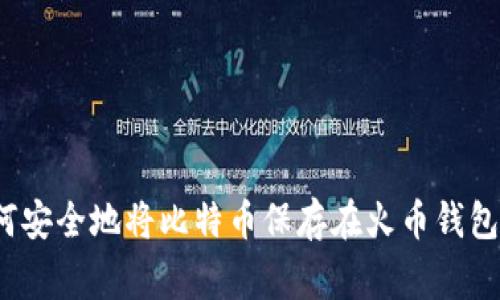 专家揭秘:如何安全地将比特币保存在火币钱包中的独家秘诀