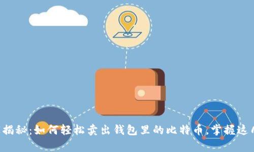 专家独家揭秘:如何轻松卖出钱包里的比特币,掌握这几个秘诀!