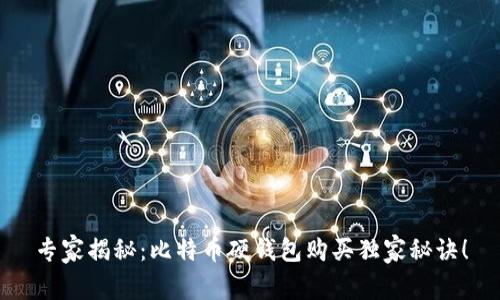 专家揭秘:比特币硬钱包购买独家秘诀!