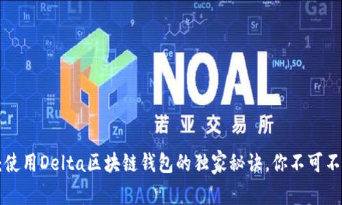 专家揭秘:使用Delta区块链钱包的独家秘诀,你不可不知的选择!