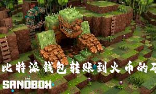 独家揭秘：比特派钱包转账到火币的矿工费秘诀