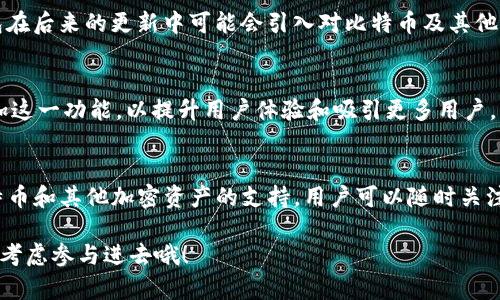 Calibra钱包（后来更名为Novi钱包）最初是Facebook推出的一款数字钱包，旨在支持其数字货币Libra（后来的Diem）。不过，关于Calibra钱包是否支持比特币，有几个方面可以探讨。

Calibra钱包的背景
Calibra钱包是Facebook为了支持其区块链项目而推出的，在开始时，它专注于数字货币Libra。然而，随着项目的发展和变化，Novi钱包逐渐转向支持多种数字资产。虽然Calibra最初并不直接支持比特币，但随着Novi钱包的发展，逐渐出现了更多对不同加密货币的支持的可能性。

比特币的地位
比特币作为第一个加密货币，享有极高的市场认知度和流通性，许多用户对比特币的需求非常强烈。因此，许多钱包服务开始增加对比特币的支持，以满足用户的需求。不过，Calibra（Novi）最初并未包括比特币。

Novi钱包的现状
在其推出的过程中，Novi钱包开始探索支持多种加密资产的可能性。虽然Calibra钱包本身不支持比特币，但Novi钱包在后来的更新中可能会引入对比特币及其他主流加密货币的支持。

用户反馈与市场需求
用户的反馈往往会影响钱包服务的更新。如果用户请求在Novi钱包中增加对比特币的支持，管理团队可能会考虑添加这一功能，以提升用户体验和吸引更多用户。

总结
总的来说，Calibra钱包（Novi）在最初阶段并不支持比特币，但随着其发展的变化，未来可能会越来越多地引入对比特币和其他加密资产的支持。用户可以随时关注Novi钱包的官方消息，以获取最新的功能更新和支持列表。

觉得这种技术和金融结合的事情如何？其实这也是一个很热门的话题，未来加密货币的世界会更精彩，你自己也可以考虑参与进去哦！