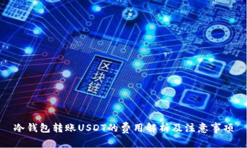 冷钱包转账USDT的费用解析及注意事项