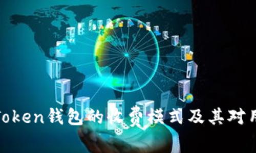 深入探讨Token钱包的收费模式及其对用户的影响