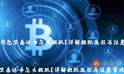 
    钱包里泰达币怎么提现？详解提现流程与注意事项



钱包里泰达币怎么提现？详解提现流程与注意事项