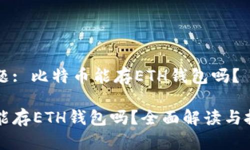 当前问题: 比特币能存ETH钱包吗？

比特币能存ETH钱包吗？全面解读与投资指南