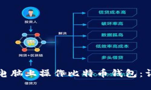 如何在电脑上操作比特币钱包：详细指南