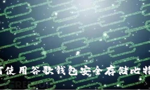 如何使用谷歌钱包安全存储比特币？