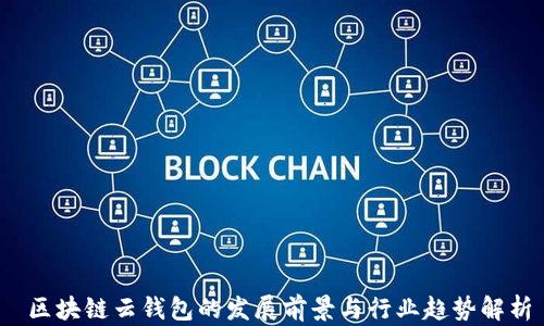 
 区块链云钱包的发展前景与行业趋势解析
