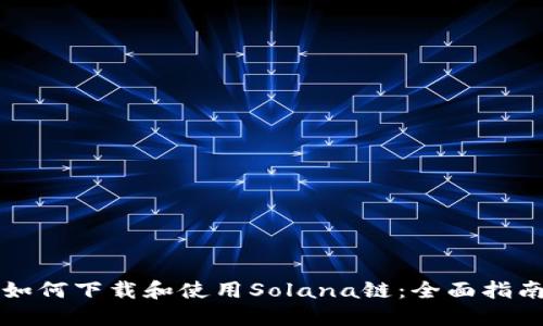 如何下载和使用Solana链：全面指南